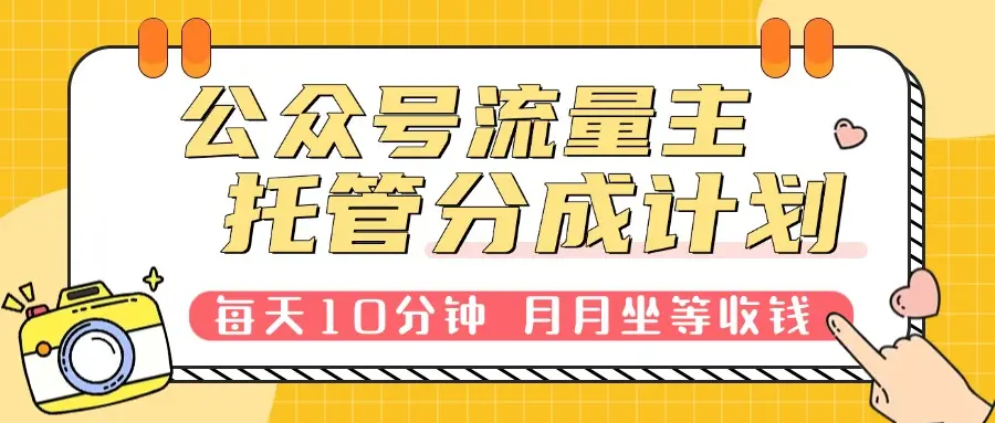 公众号托管分成计划,每天10分钟复制粘贴,靠流量主分成,月月坐等收钱。-创业猫 公众号托管分成计划,每天10分钟复制粘贴,靠流量主分成,月月坐等收钱。