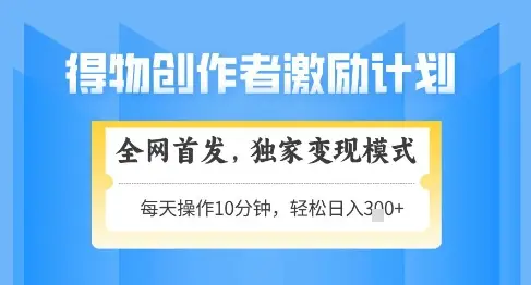 得物创作者激励,独家变现模式,轻松上手,日入3张+可矩阵,可放大【揭秘】-创业猫 得物创作者激励,独家变现模式,轻松上手,日入3张+可矩阵,可放大【揭秘】
