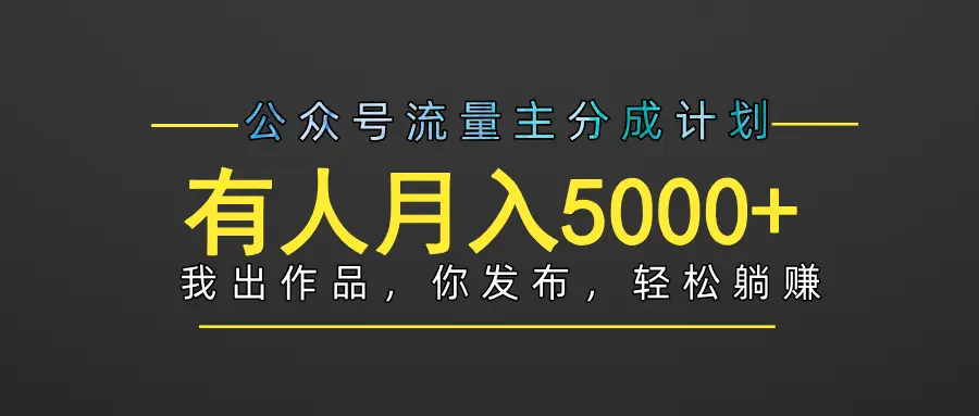 【躺赚项目】公众号流量主分成,我出文章,你发布,每天粘贴复制,有人月入5000+-创业猫 【躺赚项目】公众号流量主分成,我出文章,你发布,每天粘贴复制,有人月入5000+