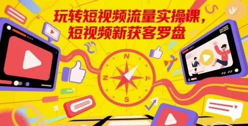 玩转短视频流量实操课,短视频新获客罗盘-创业猫 玩转短视频流量实操课,短视频新获客罗盘