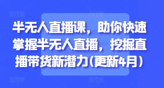半无人直播课,助你快速掌握半无人直播,挖掘直播带货新潜力(更新6月)-创业猫 半无人直播课,助你快速掌握半无人直播,挖掘直播带货新潜力(更新6月)
