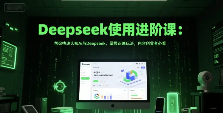 Deepseek使用进阶课:帮你快速认知Ai与Deepseek,掌握正确玩法,内容创业者必看-创业猫 Deepseek使用进阶课:帮你快速认知Ai与Deepseek,掌握正确玩法,内容创业者必看