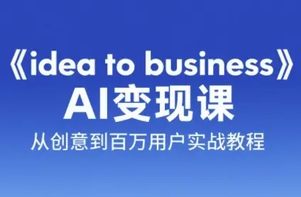 《idea to business》AI变成变现课,从创意到百万用户实战教程-创业猫 《idea to business》AI变成变现课,从创意到百万用户实战教程