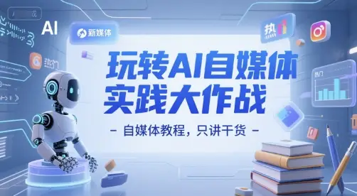 玩转AI自媒体实践大作战-自媒体教程,只讲干货-创业猫 玩转AI自媒体实践大作战-自媒体教程,只讲干货