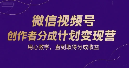 【精】微信视频号创作者分成计划变现营,用心教学,直到取得分成收益-创业猫 【精】微信视频号创作者分成计划变现营,用心教学,直到取得分成收益