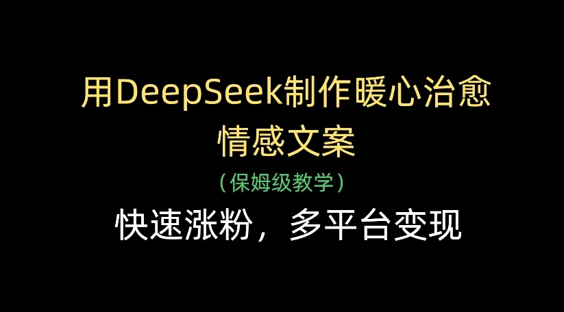 用DeepSeek制作暖心治愈情感文案,快速涨粉,多平台变现-创业猫 用DeepSeek制作暖心治愈情感文案,快速涨粉,多平台变现