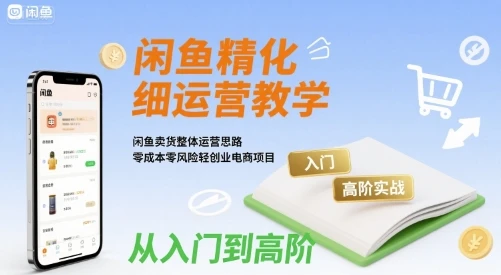 【精】闲鱼精细化运营入门+高阶实战教学,闲鱼卖货整体运营思路,零成本零风险轻创业电商项目-创业猫 【精】闲鱼精细化运营入门+高阶实战教学,闲鱼卖货整体运营思路,零成本零风险轻创业电商项目
