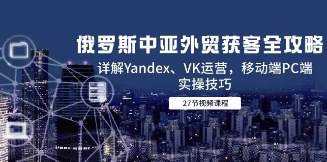【精】俄罗斯中亚外贸获客全攻略,详解Yandex、VK运营,移动端PC端实操技巧-创业猫 【精】俄罗斯中亚外贸获客全攻略,详解Yandex、VK运营,移动端PC端实操技巧