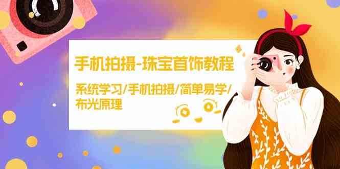【精】手机拍摄珠宝首饰教程,系统学习/手机拍摄/简单易学/布光原理-创业猫 【精】手机拍摄珠宝首饰教程,系统学习/手机拍摄/简单易学/布光原理