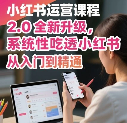 【精】小红书运营课程2.0全新升级,从入门到精通,系统性吃透小红书-创业猫 【精】小红书运营课程2.0全新升级,从入门到精通,系统性吃透小红书