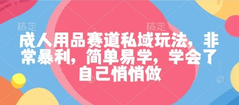 成人用品赛道私域玩法,非常暴利,简单易学,学会了自己悄悄做-创业猫 成人用品赛道私域玩法,非常暴利,简单易学,学会了自己悄悄做