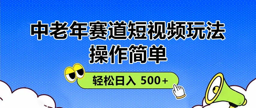 操作简单！中老年赛道短视频玩法，多平台同步收益，轻松日入 500+