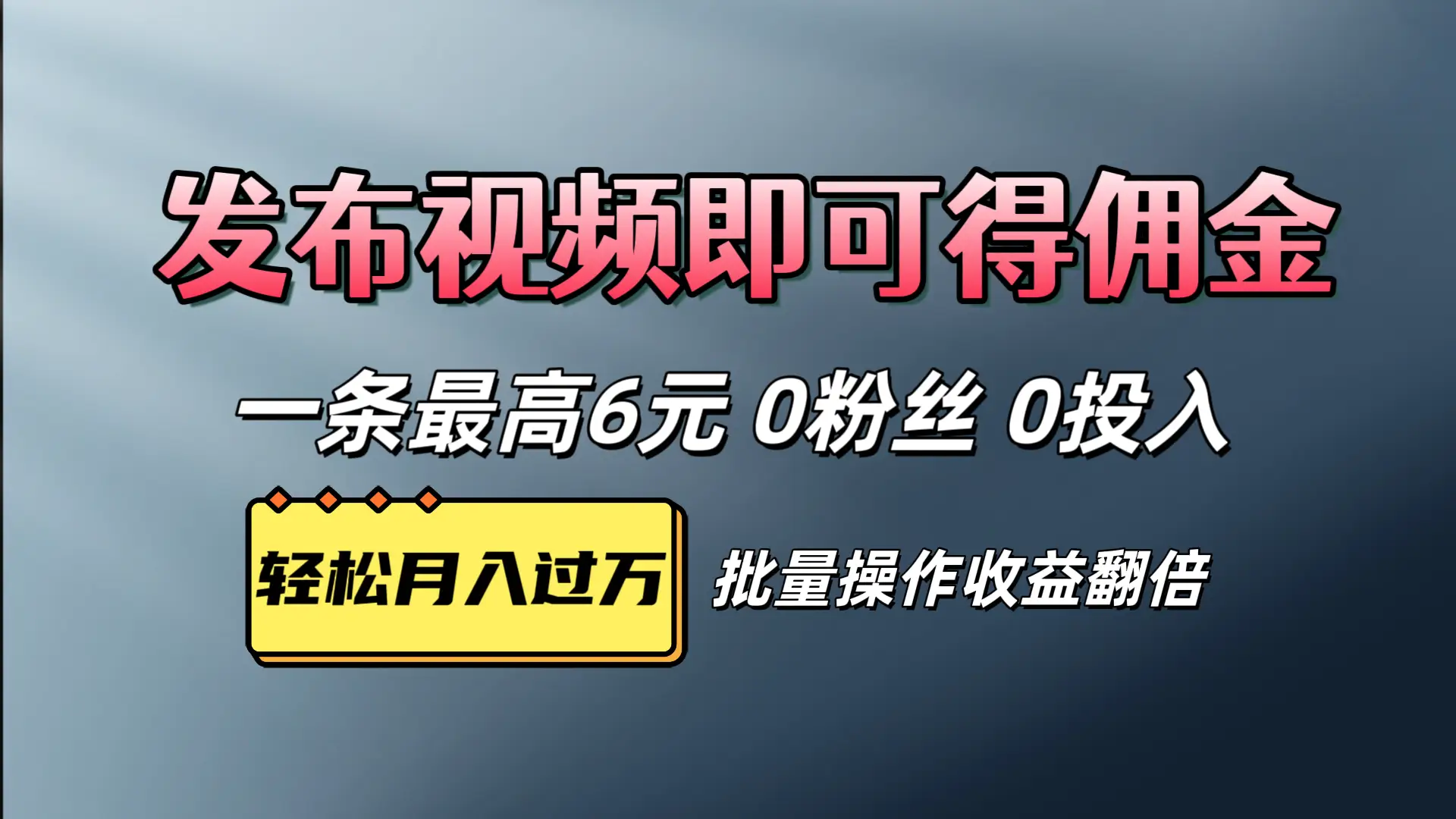 视频代发，发布视频即可得佣金，一条视频最高6元，0投入0粉丝，会发视频就行