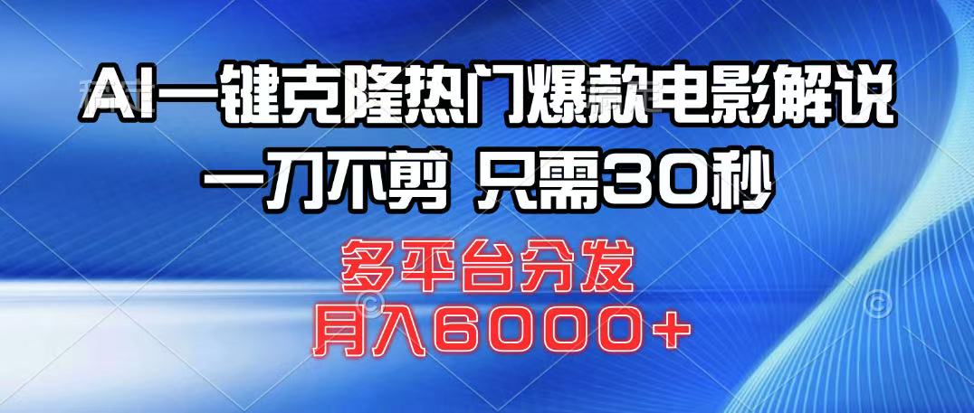 AI一键克隆热门爆款电影解说，一刀不剪，只需30秒，月入6000+