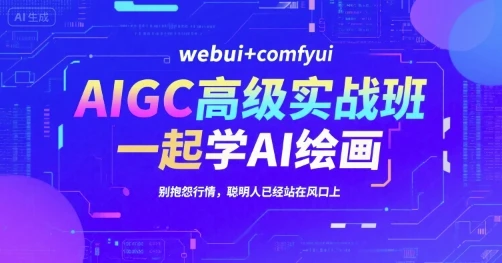 【精】AIGC高级实战班，webui+comfyui，一起学AI绘画，别抱怨行情，聪明人已经站在风口上