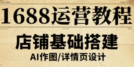 【精】1688运营教程，助力商家提升流量与转化