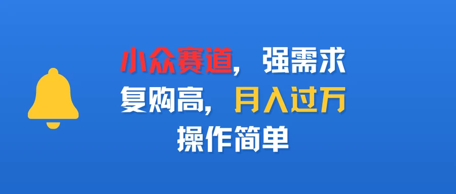 小众赛道，强需求，复购高，月入过万，操作简单-创业猫