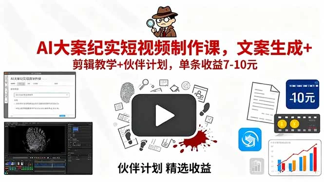 【精】AI大案纪实短视频制作课，文案生成+剪辑教学+伙伴计划，单条收益7-10元