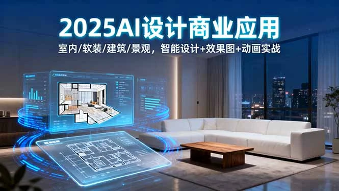 【精】2025AI设计商业应用：室内/软装/建筑/景观，智能设计+效果图+动画实战