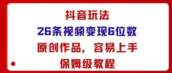 抖音玩法26条视频变现5位数，原创作品，小白可容易上手保姆级教程