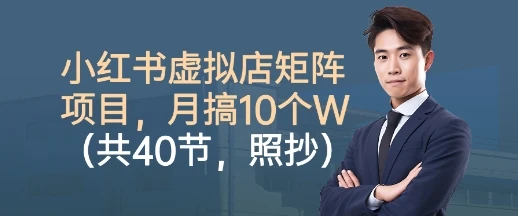 【精】小红书虚拟店矩阵项目，照抄照做，月搞1W+（共40节）