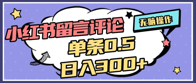 2025最新小红书评论单条0.5元，日入300＋，无上限，详细操作流程