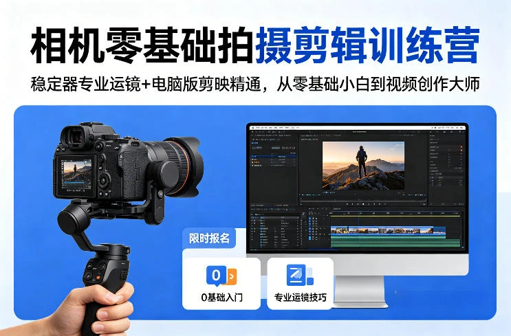 【精】相机零基础拍摄剪辑训练营：稳定器专业运镜+电脑版剪映精通，从零基础小白到视频创作大师