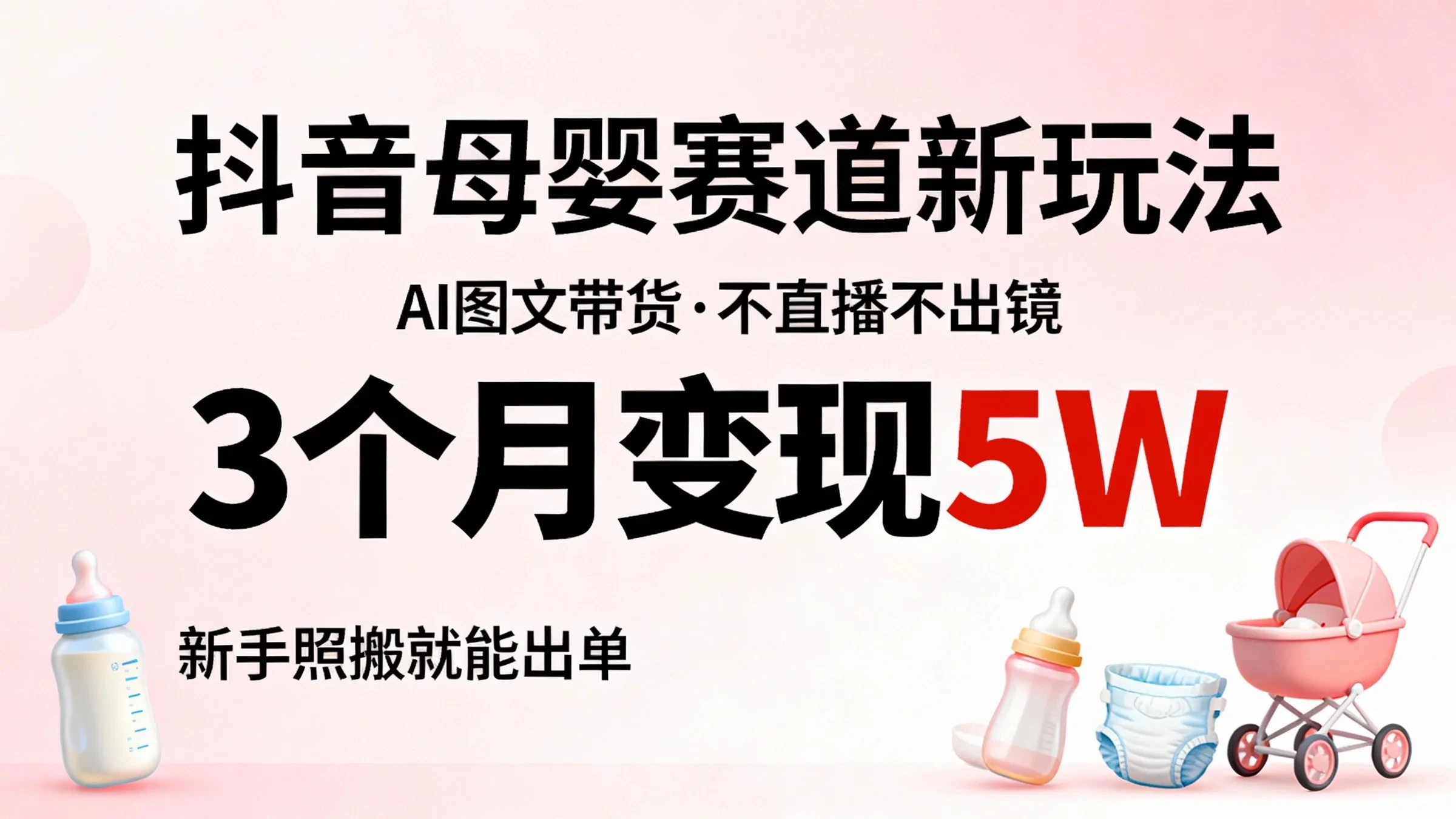 抖音母婴AI图文带货,不直播不出镜,3个月变现5W,新手照搬就能出单 抖音母婴AI图文带货,不直播不出镜,3个月变现5W,新手照搬就能出单