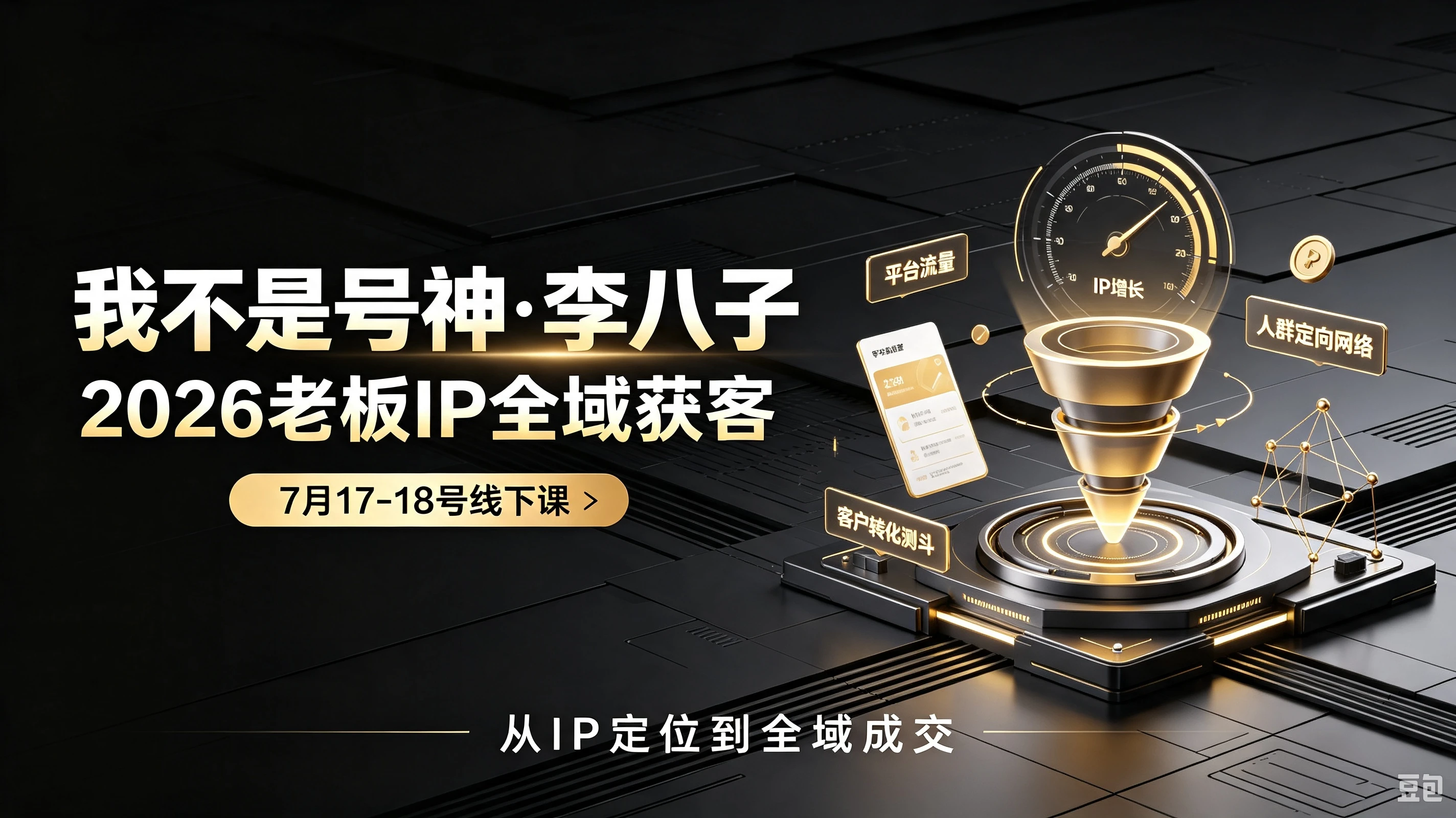【精】我不是号神·李八子-2026老板ip全域获客7月17-18号线下课 【精】我不是号神·李八子-2026老板ip全域获客7月17-18号线下课
