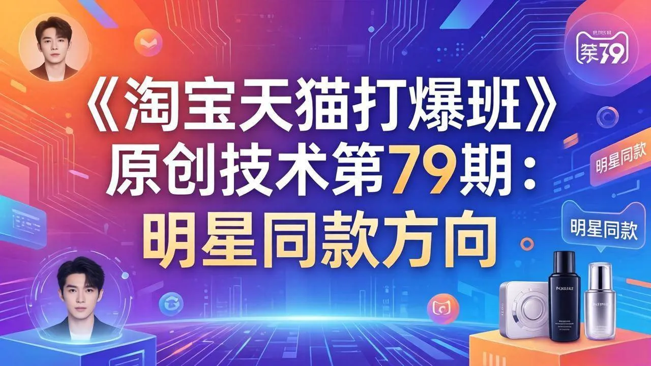 【精】叮当会电商,淘宝天猫打爆班第79期:明星同款项目 【精】叮当会电商,淘宝天猫打爆班第79期:明星同款项目