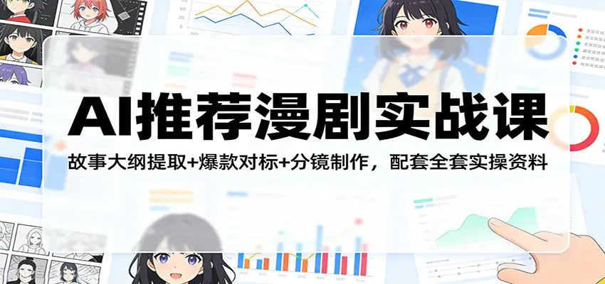 【精】AI推荐漫剧实战课 故事大纲提取+爆款对标+分镜制作 配套全套实操资料