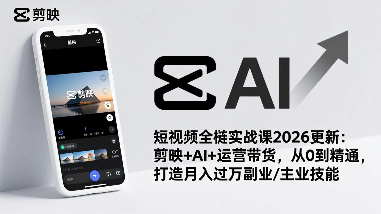 【精】短视频全栈实战课2026更新:剪映+AI+运营带货,从0到精通,打造月入过万副业/主业技能