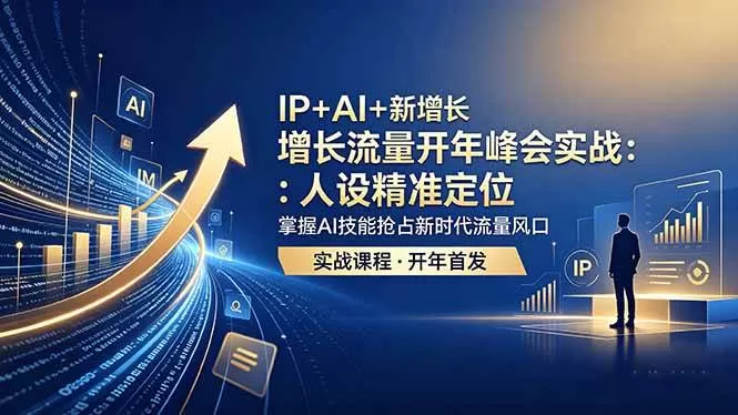 【精】IP+AI+新增长 流量开年 峰会实战：人设精准定位 掌握AI技能抢占新时代流量风口