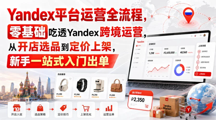 【精】Yandex平台运营全流程,零基础吃透Yandex跨境运营,从开店选品到定价上架,新手一站式入门出单 【精】Yandex平台运营全流程,零基础吃透Yandex跨境运营,从开店选品到定价上架,新手一站式入门出单
