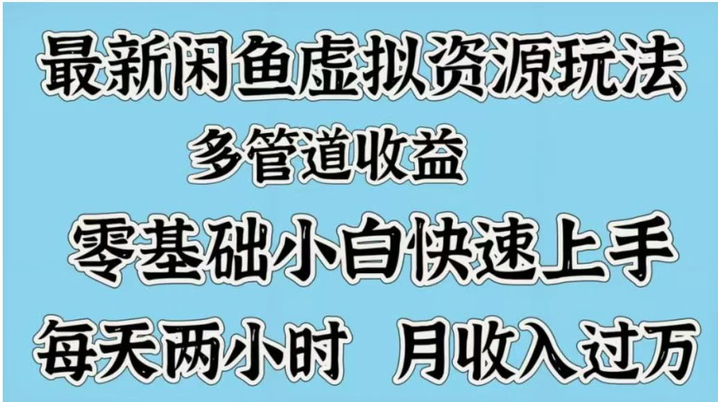 最新闲鱼虚拟资源玩法，多管道收益，零基础小白快速上手，每天两小时月收入过万