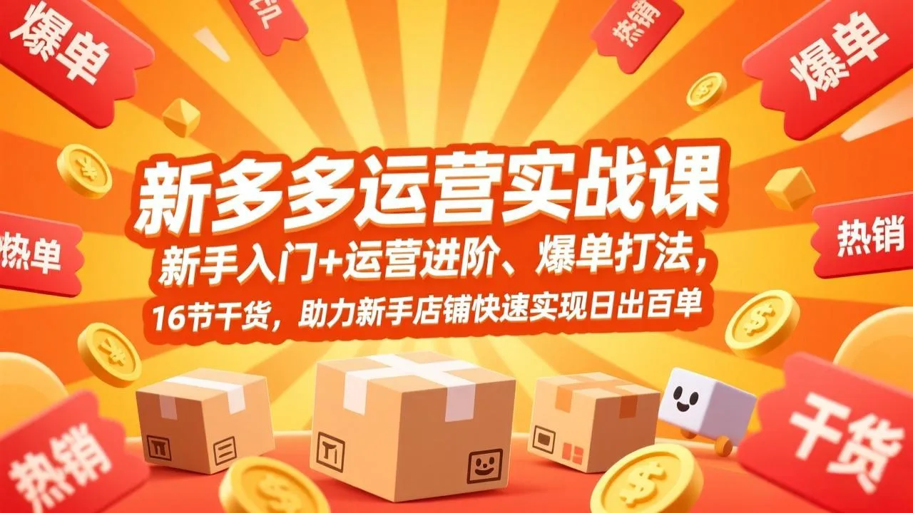 【精】拼多多运营实战课，新手入门+运营进阶、爆单打法，16节干货，助力新手店铺快速实现日出百单