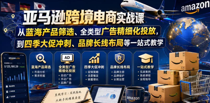 【精】亚马逊跨境电商实战课,从蓝海产品筛选、全类型广告精细化投放,到四季大促冲刺、品牌长线布局等一站式教学(更新0926) 【精】亚马逊跨境电商实战课,从蓝海产品筛选、全类型广告精细化投放,到四季大促冲刺、品牌长线布局等一站式教学(更新0926)