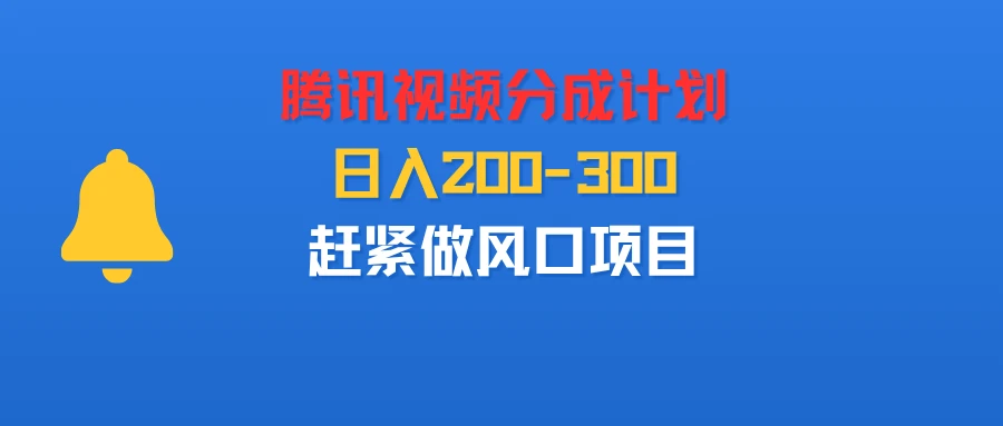 腾讯视频分成计划，刚出来的，日入200-300，赶紧做风口项目