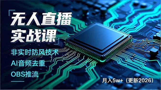 【精】无人直播实战课,非实时防风技术、AI音频去重、OBS推流,建立技术壁垒,月入5w+(更新2026) 【精】无人直播实战课,非实时防风技术、AI音频去重、OBS推流,建立技术壁垒,月入5w+(更新2026)