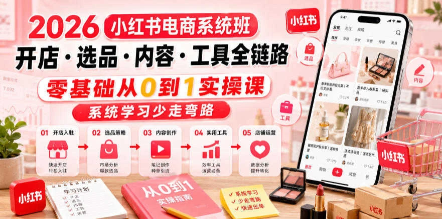 【精】2026小红书电商系统班 – 零基础开店选品内容创作全链路教程